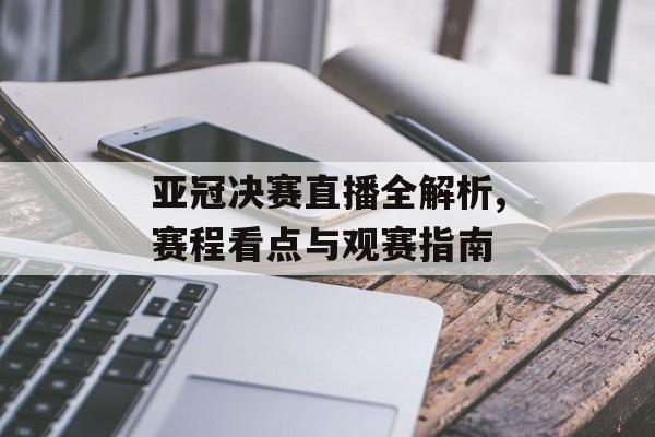 亚冠决赛直播全解析,赛程看点与观赛指南-第1张图片-