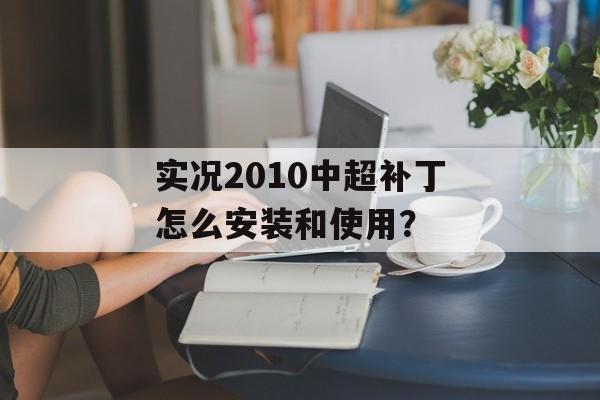 实况2010中超补丁怎么安装和使用?-第1张图片- 实况2010中超补丁怎么安装和使用?-第1张图片-