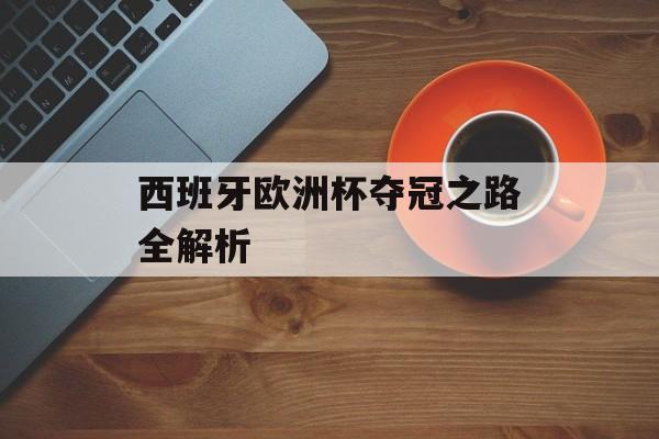 西班牙欧洲杯夺冠之路全解析-第1张图片-
