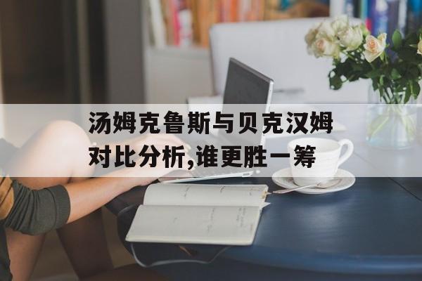 汤姆克鲁斯与贝克汉姆对比分析,谁更胜一筹-第1张图片-