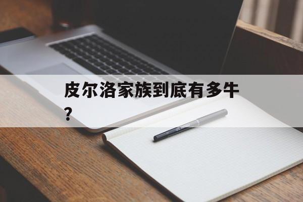 皮尔洛家族到底有多牛？-第1张图片-