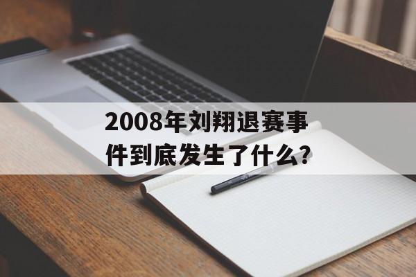 2008年刘翔退赛事件到底发生了什么？-第1张图片-