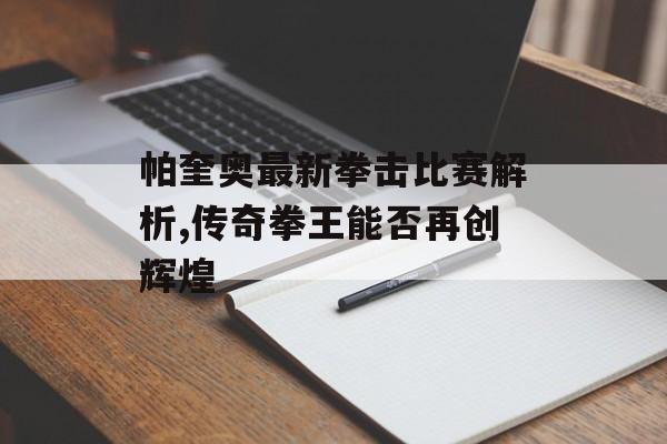 帕奎奥最新拳击比赛解析,传奇拳王能否再创辉煌-第1张图片-