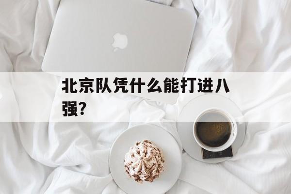 北京队凭什么能打进八强？-第1张图片-