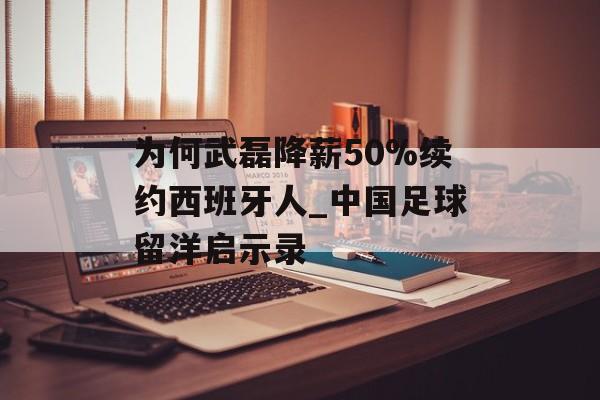 为何武磊降薪50%续约西班牙人_中国足球留洋启示录-第1张图片-