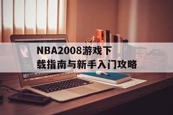 NBA2008游戏下载指南与新手入门攻略-第1张图片-