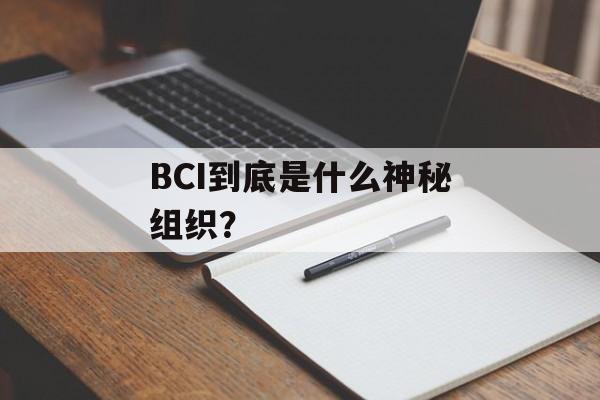 BCI到底是什么神秘组织？-第1张图片-