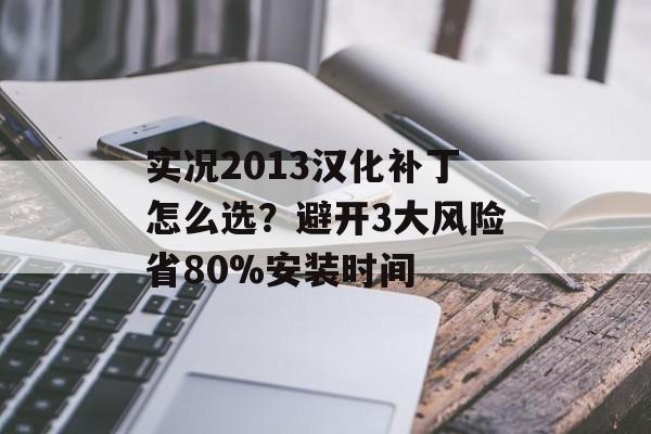 实况2013汉化补丁怎么选?避开3大风险省80%安装时间-第1张图片- 实况2013汉化补丁怎么选?避开3大风险省80%安装时间-第1张图片-