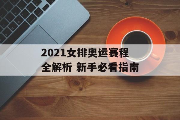 2021女排奥运赛程全解析 新手必看指南-第1张图片- 2021女排奥运赛程全解析 新手必看指南-第1张图片-
