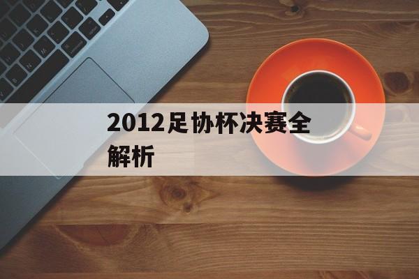 2012足协杯决赛全解析-第1张图片-