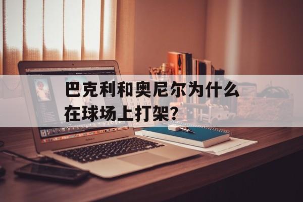 巴克利和奥尼尔为什么在球场上打架?-第1张图片- 巴克利和奥尼尔为什么在球场上打架?-第1张图片-